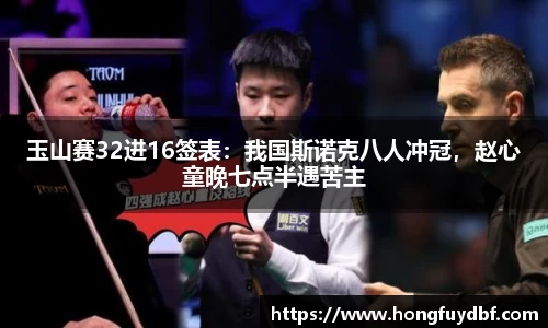 玉山赛32进16签表：我国斯诺克八人冲冠，赵心童晚七点半遇苦主